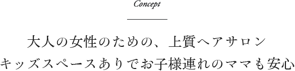 大人の女性のための、上質ヘアサロン キッズスペースありでお子様連れのママも安心